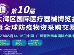 2023第10屆大灣區(qū)國際醫(yī)療器械博覽會暨全球防疫物資采購交易會